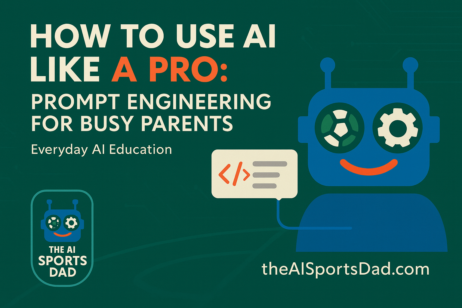 How to Use AI Like a Pro: Prompt Engineering for Busy Parents